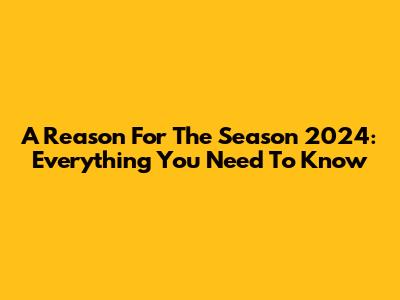 A Reason For The Season 2024: Everything You Need To Know