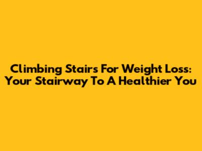 Climbing Stairs For Weight Loss: Your Stairway To A Healthier You