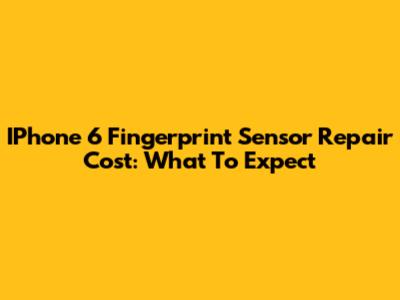 IPhone 6 Fingerprint Sensor Repair Cost: What To Expect