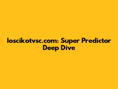 Ioscikotvsc.com: Super Predictor Deep Dive
