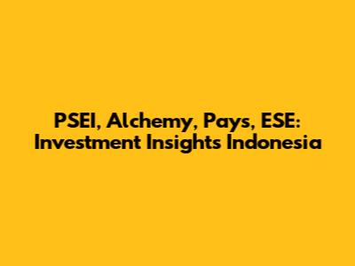 PSEI, Alchemy, Pays, ESE: Investment Insights Indonesia